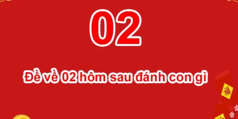 Luận giải đề về 02 hôm sau đánh con gì hiệu quả?