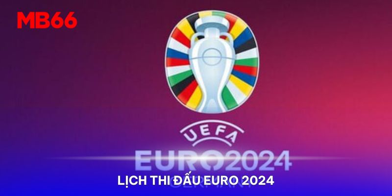 Lịch Thi Đấu Euro 2024